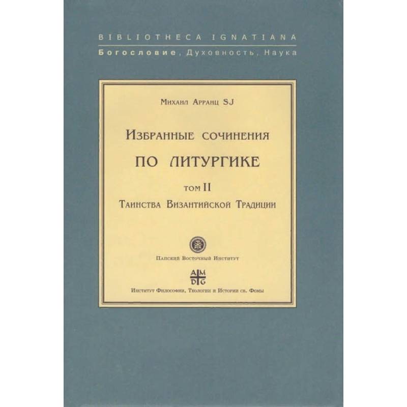 Избранные сочинения по литургике. Том 1. Таинства Византийского Евхология