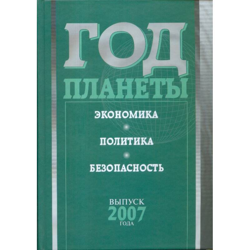 Год планеты. Ежегодник. Выпуск 2007 года. Экономика, политика, безопасность