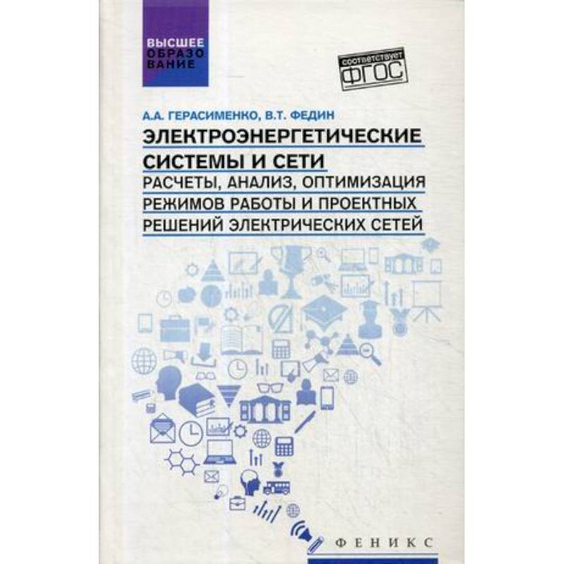 Электроэнергетические системы и сети. Расчеты, анализ, оптимизация режимов работы и проектных решений электрических сетей. Учебное пособие Электроэнергетические системы и сети. Расчеты, анализ, оптимизация режимов работы и проектных решений электрических сетей. Учебное пособие