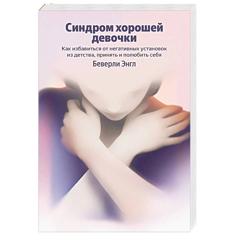 Синдром хорошей девочки. Как избавиться от негативных установок из детства, принять и полюбить себя