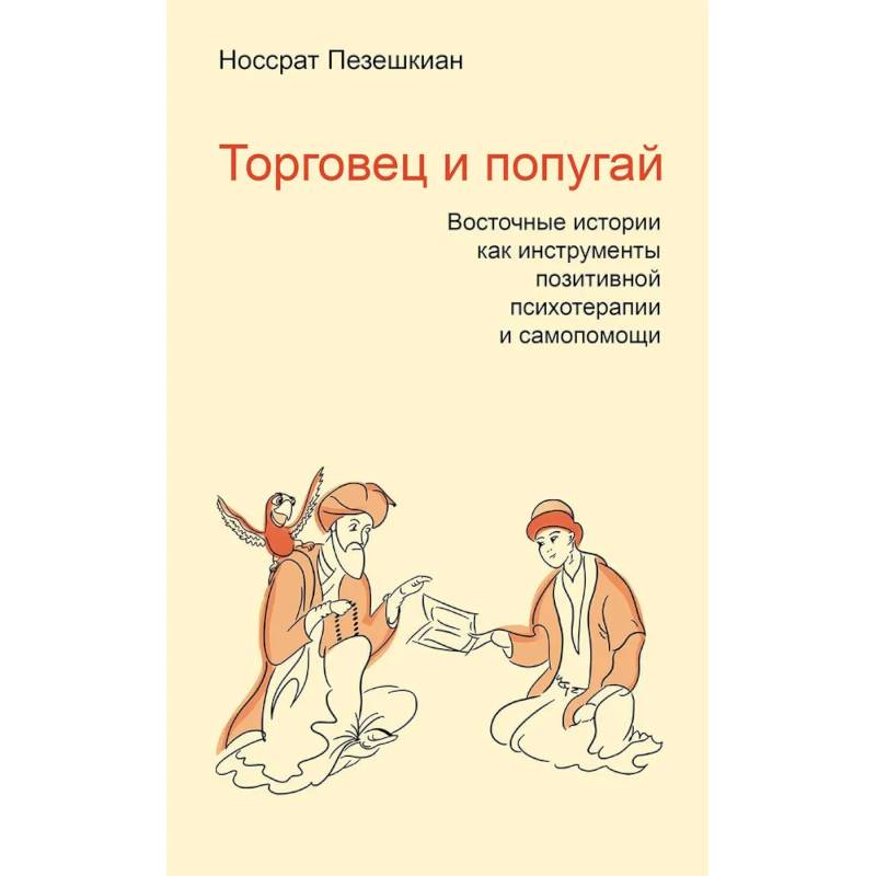 Торговец и попугай. Восточные истории как инструменты позитивной психотерапии и самопомощи