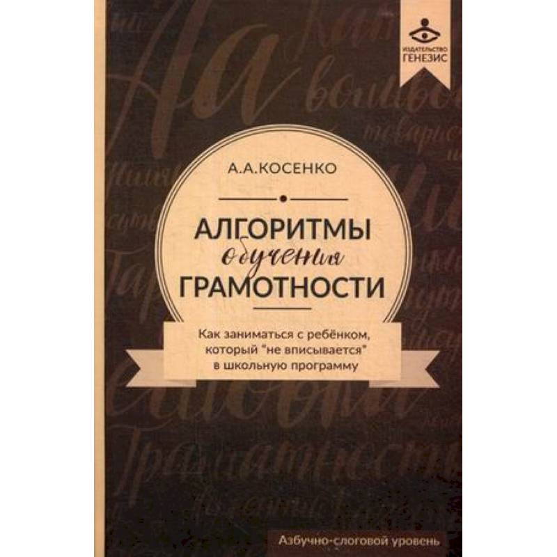 Алгоритмы обучения грамотности. Как заниматься с ребенком, который 'не вписывается' в школьную программу. Азбучно-слоговый уровень. Учебно-методическое пособие