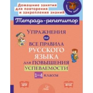Упражнения на все правила русского языка для повышения успеваемости. 1-4 классы Упражнения на все правила русского языка для повышения успеваемости. 1-4 классы