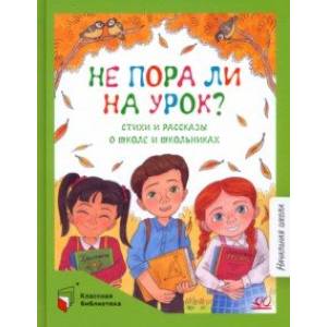 Не пора ли на урок? Стихи и рассказы о школе и школьниках Не пора ли на урок? Стихи и рассказы о школе и школьниках
