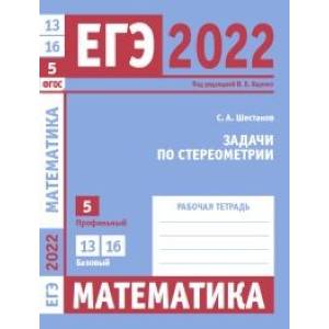 ЕГЭ 2022. Математика. Задачи по стереометрии.  Задача 5 (профильный уровень), задачи 13, 16 (базовый уровень).  Рабочая тетрадь.  .