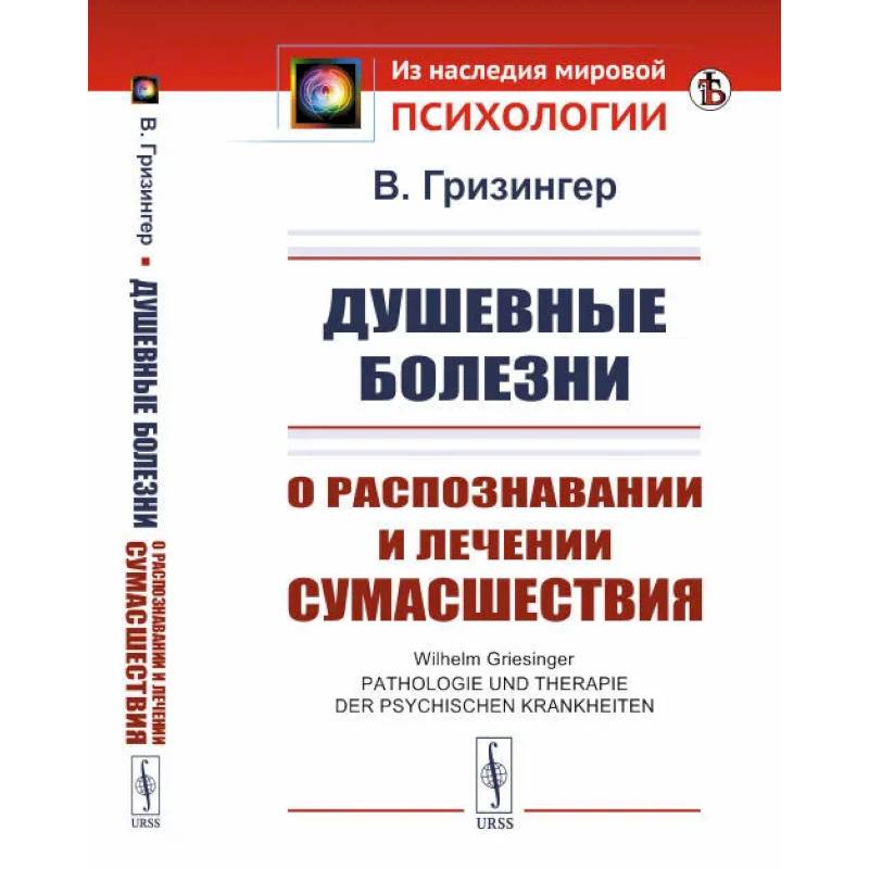 Душевные болезни. О распознавании и лечении сумасшествия Душевные болезни. О распознавании и лечении сумасшествия