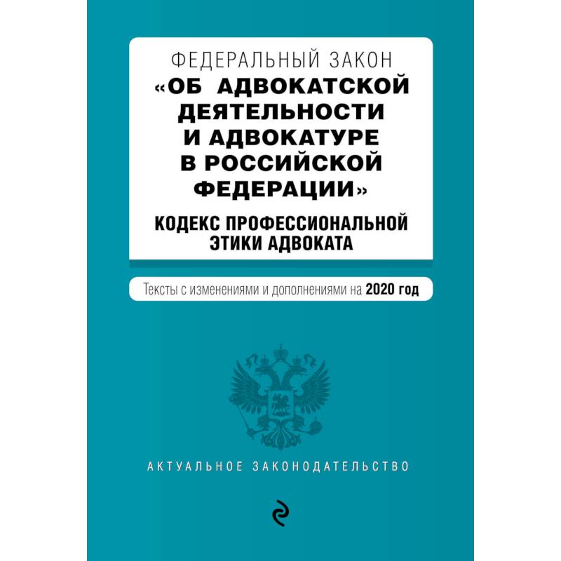 Федеральный закон 'Об адвокатской деятельности и адвокатуре в Российской Федерации'. 'Кодекс профессиональной этики адвоката'. Тексты с изм. и доп. на 2020 г. Федеральный закон 'Об адвокатской деятельности и адвокатуре в Российской Федерации'. 'Кодекс профессиональной этики адвоката'. Тексты с изм. и доп. на 2020 г.