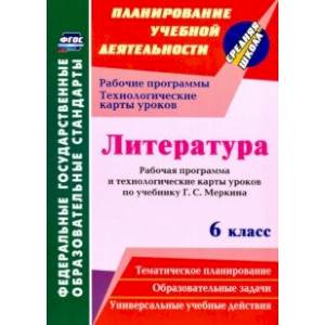 Литература. 6 класс. Рабочая программа и технологические карты уроков по учебнику Г.С. Меркина