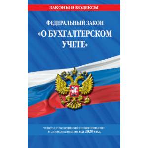Федеральный закон 'О бухгалтерском учете'. Текст с последними изменениями и дополнениями на 2020 год Федеральный закон 'О бухгалтерском учете'. Текст с последними изменениями и дополнениями на 2020 год