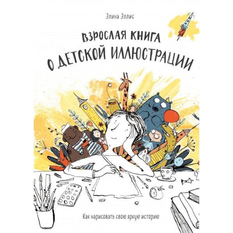 Взрослая книга о детской иллюстрации. Как нарисовать свою яркую историю