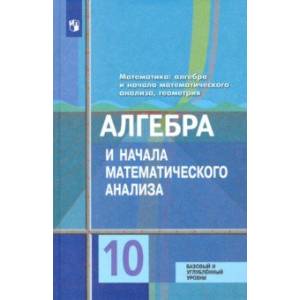 Алгебра и начала математического анализа. 10 класс. Базовый и углублённый уровни. ФП Алгебра и начала математического анализа. 10 класс. Базовый и углублённый уровни. ФП