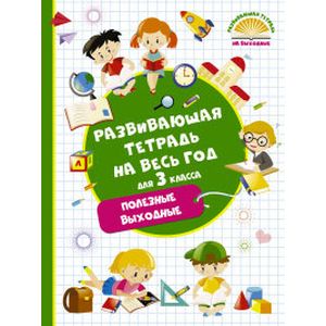 Развивающая тетрадь на весь год. 3 класс. Полезные выходные Развивающая тетрадь на весь год. 3 класс. Полезные выходные