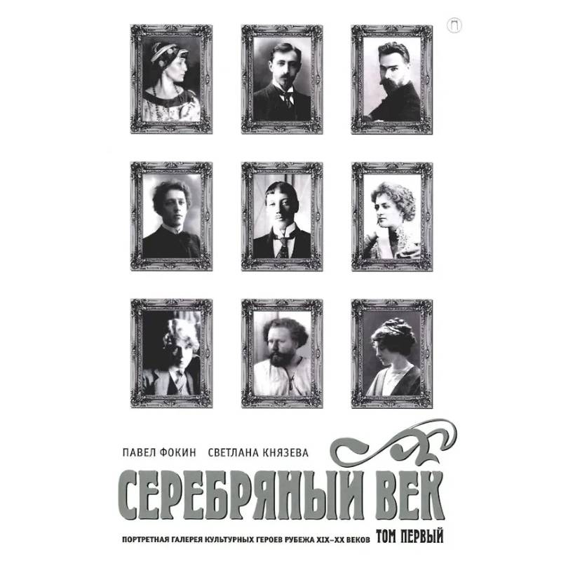 Серебряный век. Портретная галерея культурных героев рубежа XIX–XX в. В 3 томах. Том 1