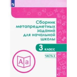 Сборник метапредметных заданий. 3 класс. В  2-х частях. Часть 2 Сборник метапредметных заданий. 3 класс. В  2-х частях. Часть 2
