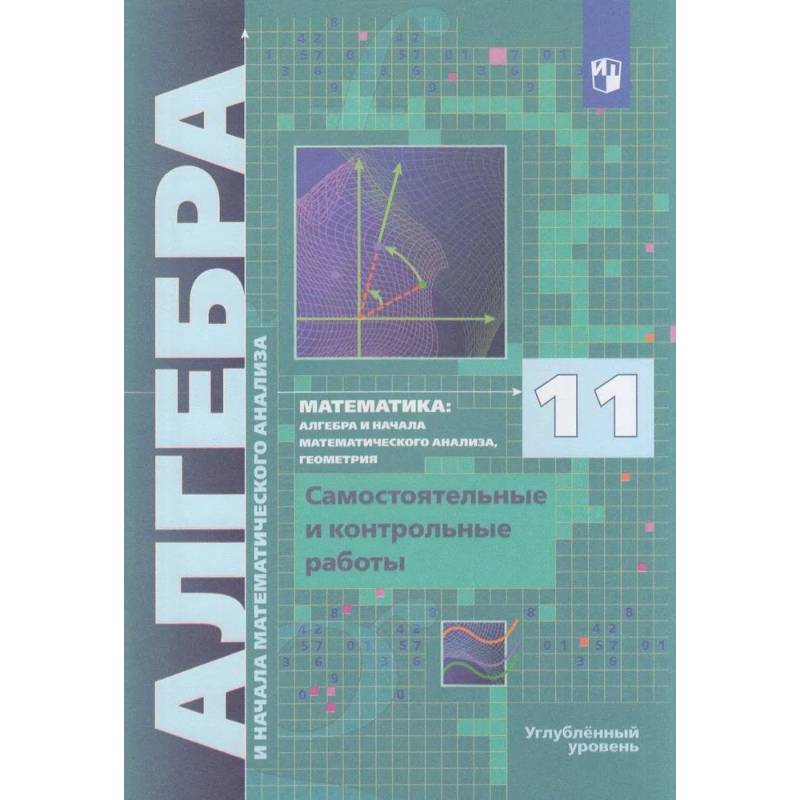 Алгебра. 11 класс. Самостоятельные и контрольные работы. Углублённый уровень