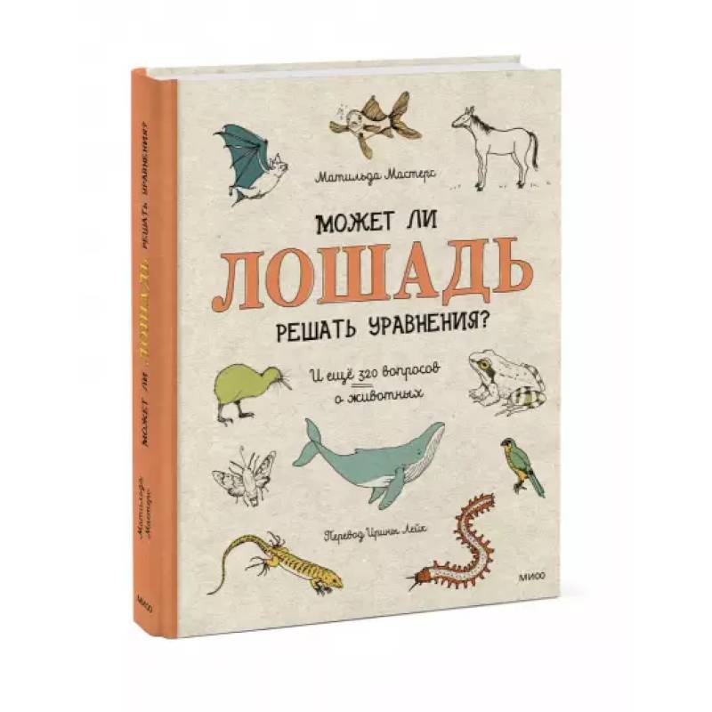 Может ли лошадь решать уравнения? И ещё 320 вопросов о животных