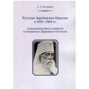 Русская Зарубежная Церковь в 1939 - 1964 гг. Административное устройство и отношения с Церковью