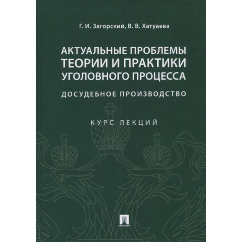 Актуальные проблемы теории и практики уголовного процесса: досудебное производство. Курс лекций