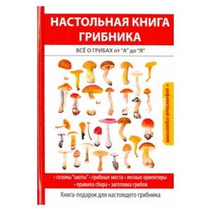 Настольная книга грибника. Всё о грибах от 'А' до 'Я'