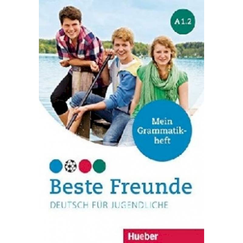 Beste Freunde. Deutsch fur Jugendliche. Mein Grammatikheft. A1.2 Beste Freunde. Deutsch fur Jugendliche. Mein Grammatikheft. A1.2