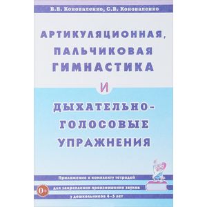 Артикуляционная, пальчиковая гимнастика и дыхательно-голосовые упражнения. Приложение к комплекту тетрадей для закрепления произношения звуков у дошкольников 4-5 лет
