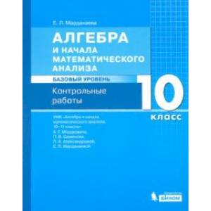 Алгебра. 10 класс. Контрольные работы к УМК Мордковича. Базовый уровень Алгебра. 10 класс. Контрольные работы к УМК Мордковича. Базовый уровень
