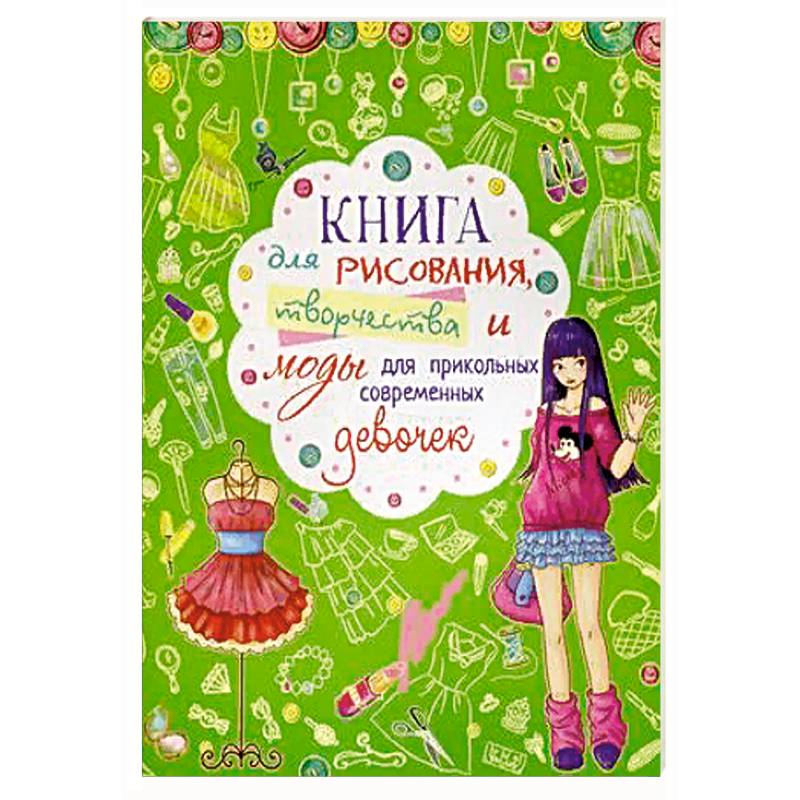 Книга для рисования, творчества и моды для прикольных современных девочек Книга для рисования, творчества и моды для прикольных современных девочек