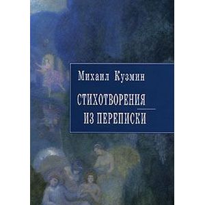 Михаил Кузмин. Стихотворения. Из переписки Михаил Кузмин. Стихотворения. Из переписки