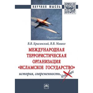Международная террористическая организация «Исламское государство»: история, современность. Монография (ИГ - запрещенная в России террористическая организация)