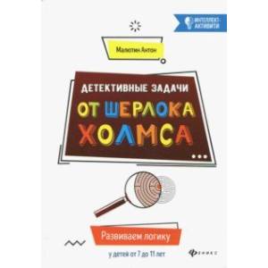 Детективные задачи от Шерлока Холмса. Развиваем логику у детей от 7 до 11 лет. Детективные задачи от Шерлока Холмса. Развиваем логику у детей от 7 до 11 лет.