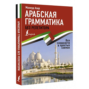 Арабская грамматика без репетитора. Все сложности в простых схемах Арабская грамматика без репетитора. Все сложности в простых схемах