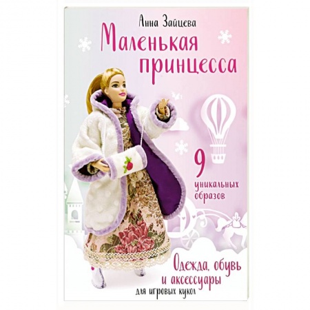 Шитье, рукоделие, кулинария, книга Маленькая принцесса. Одежда, обувь и аксессуары для игровых кукол купить по скидке