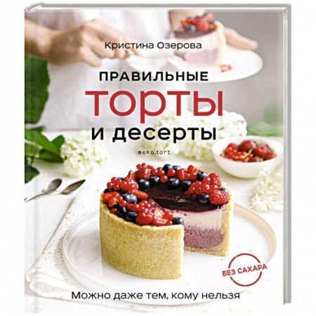 Выпечка, десерты, книга Правильные торты и десерты без сахара купить по скидке