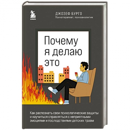 Практическая психология, книга Почему я делаю это. Как распознать свои психологические защиты и научиться справляться с неприятными эмоциями и последствиями детских травм купить по скидке