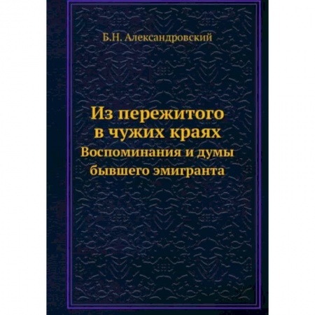 Публицистика, книга Из пережитого в чужих краях. Воспоминания и думы бывшего эмигранта купить по скидке