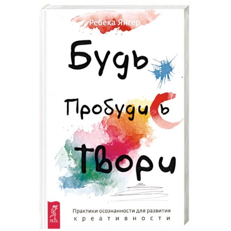 Психология личности, книга Будь. Пробудись. Твори. Практики осознанности для развития креативности купить по скидке