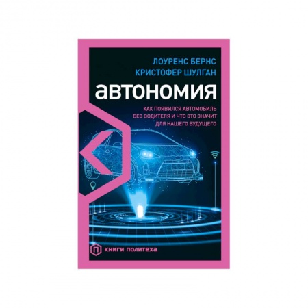 Общие вопросы. История автомобилестроения, книга Автономия. Как появился автомобиль без водителя и что это значит для нашего будущего купить по скидке