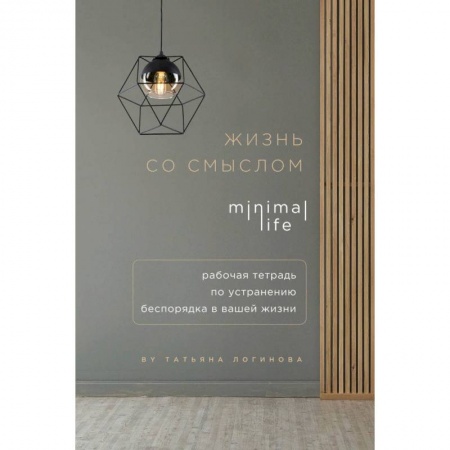 Психология, книга Жизнь со смыслом. Minimal life. Рабочая тетрадь по устранению беспорядка в вашей жизни купить по скидке
