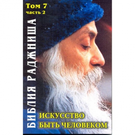 Ошо (Бхагаван Шри Раджниш), книга Искусство быть человеком. Библия Раджниша. Том 7. Часть 2 купить по скидке