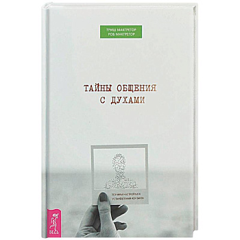 Тайны общения с духами. Техники настройки и установления контакта