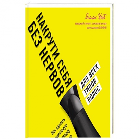 Прически. Уход за волосами, книга Накрути себя без нервов. Как сделать идеальную укладку самостоятельно и никуда не опоздать купить по скидке