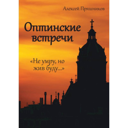 Духовная жизнь. О молитве. Монашество, книга Оптинские встречи. «Не умру, но жив буду…» купить по скидке