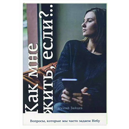 Духовная литература, книга Как мне жить, если?.. Вопросы, которые мы задаем Небу купить по скидке