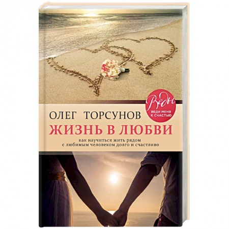 Психология отношений, книга Жизнь в любви. Как научиться жить рядом с любимым человеком долго и счастливо купить по скидке
