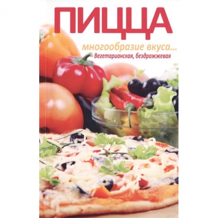 Пицца, книга Пицца. Многообразие вкуса... Вегетарианская бездрожжевая купить по скидке