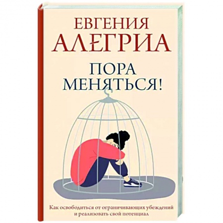 Практическая психология, книга Пора меняться! Как освободиться от ограничивающих убеждений и реализовать свой потенциал купить по скидке