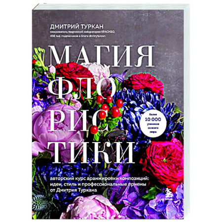 Общие работы о садовых цветах, книга Магия флористики. Авторский курс аранжировки композиций: идеи, стиль и профессиональные приемы от Дмитрия Туркана (новый формат) купить по скидке