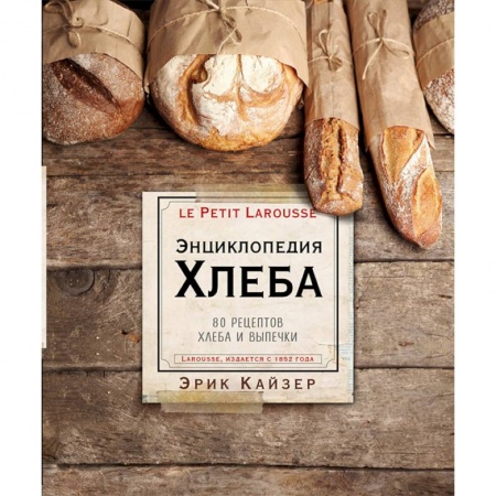 Выпечка, десерты, книга Ларусс. Энциклопедия хлеба. Эрик Кайзер купить по скидке
