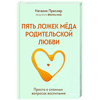 Пять ложек меда родительской любви. Просто о сложных вопросах воспитания