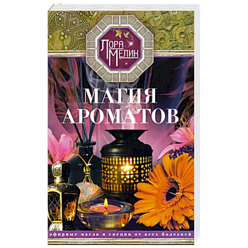 Магия ароматов. Эфирные масла и специи от всех болезней